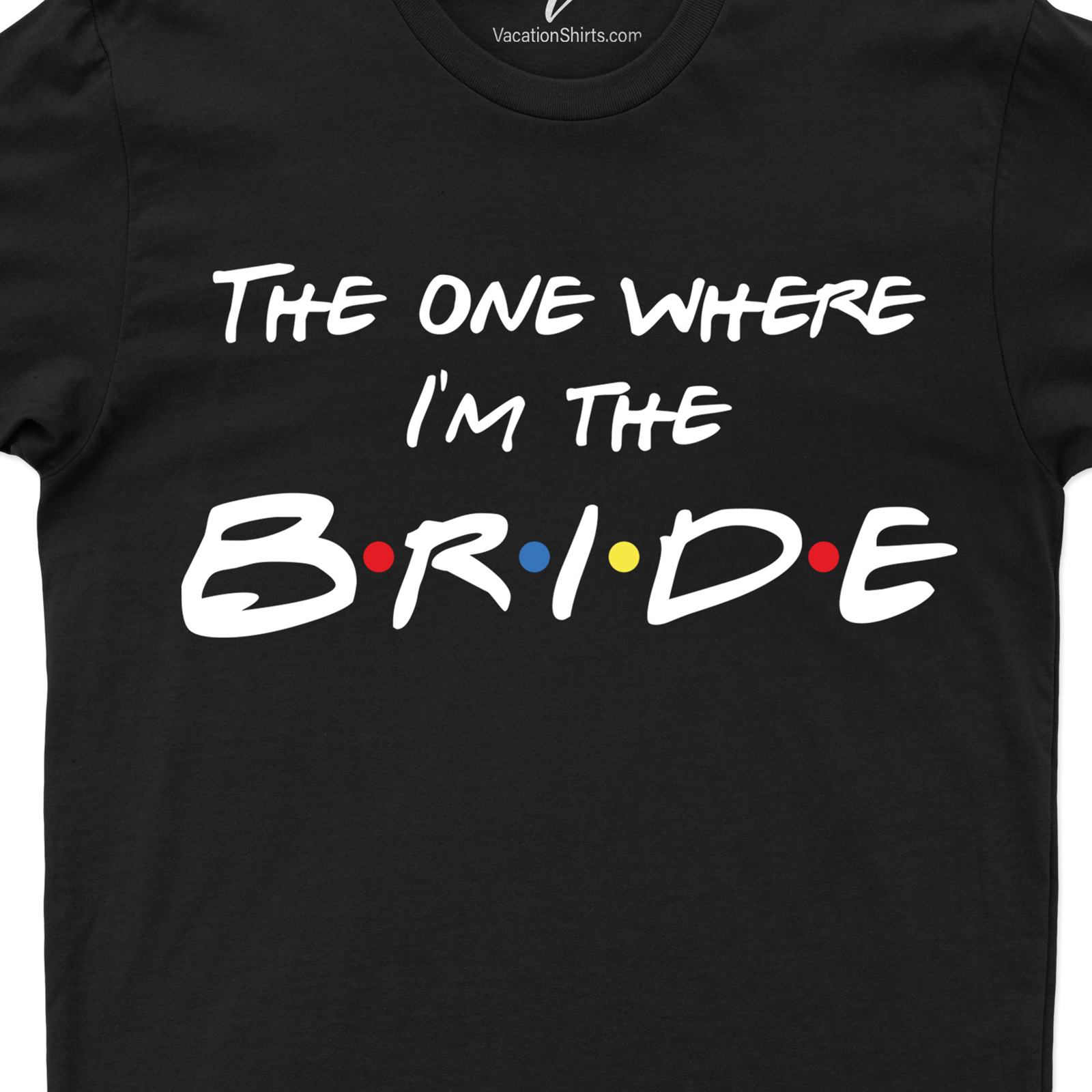Friends The One Where I'm The Bride Shirt Wedding Vacation Shirts Shop Friends The One Where I'm The Bride Shirt - Perfect for Bachelorette Parties and Weddings |Free Shipping Available