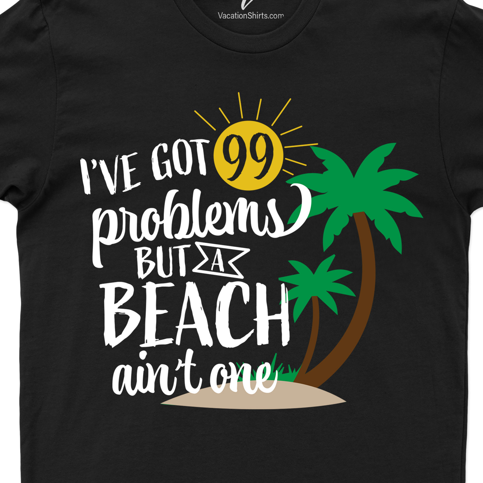 I've got 99 Problems but a Beach Ain't One Shirt Beach Vacation Shirts Shop the Best Beach-Inspired Tee: I've Got 99 Problems But a Beach Ain't One Shirt - Perfect for Summer!