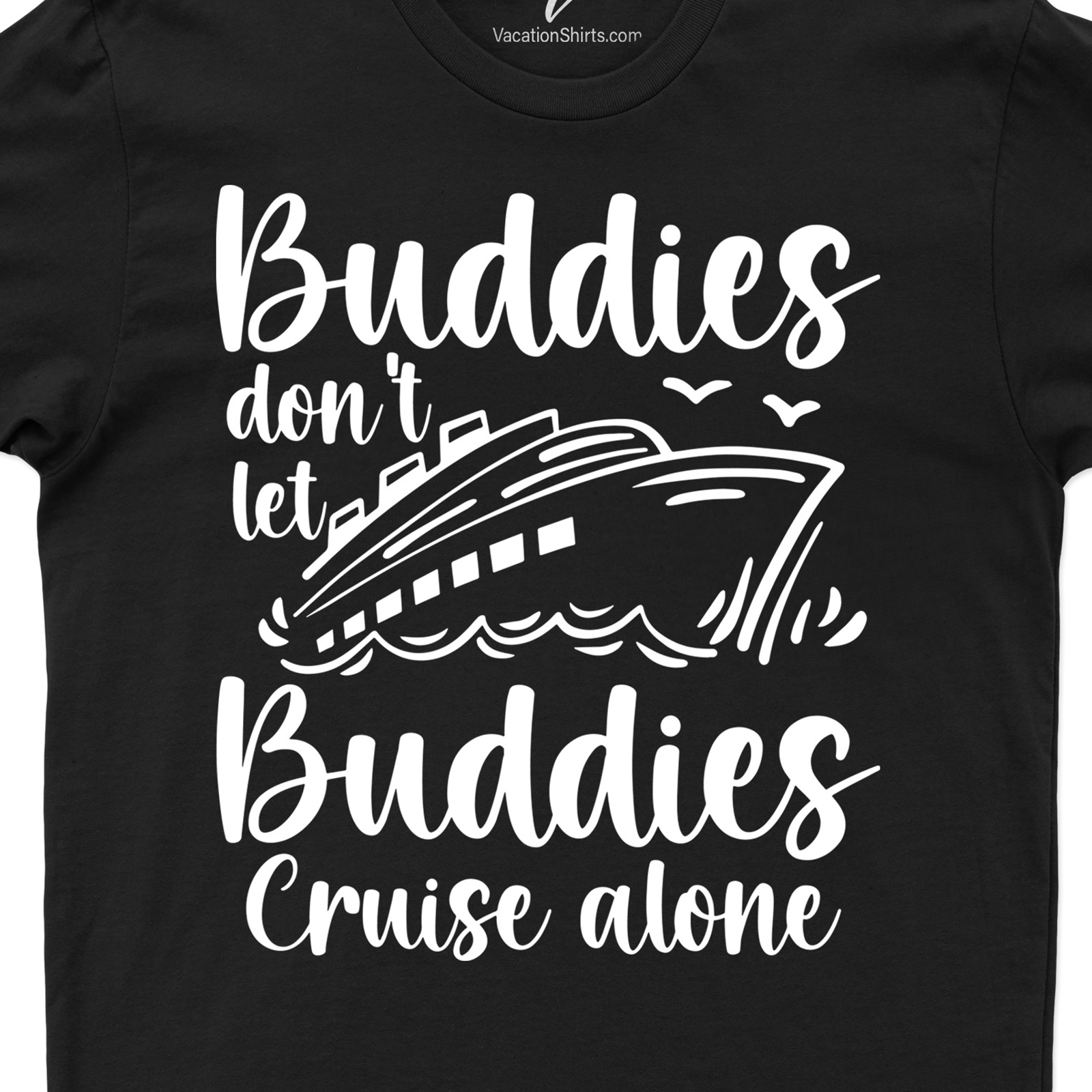 Buddies Cruise Together Vacation Tee - VacationShirts.com Cruise Vacation Shirts Set sail with our Buddies Cruise Together Vacation Tee from VacationShirts.com. Perfect for group vacations, these matching cruise shirts add a nautical touch to your beach vacation. Ideal family cruise shirts, they're the ultimate friends cruise t-shirts. Get your cruise vacation shirts now!