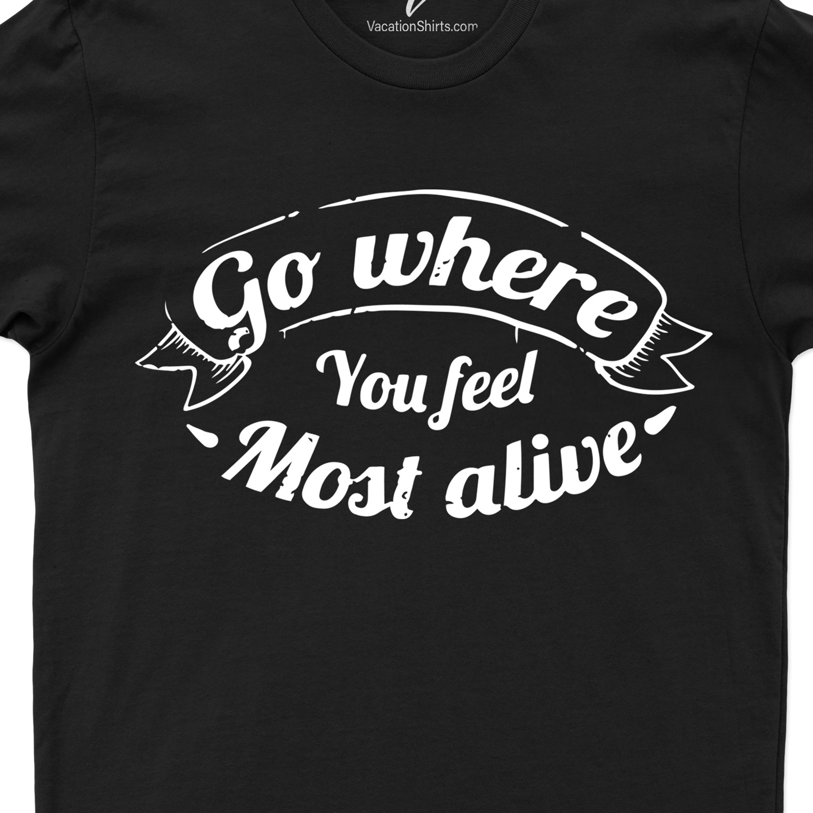 Go Where You Feel Alive Tee Vacation Shirts Shop the Best Go Where You Feel Alive Tees Online - Find Your Perfect Fit Today!