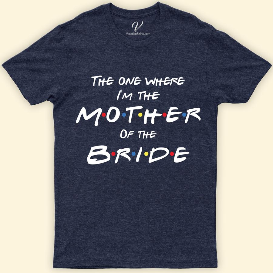 Friends Mother of the Bride Shirt Wedding Vacation Shirts Elevate the bridal party with our Friends Mother of the Bride Shirt from VacationShirts.com. This elegant, personalized wedding apparel merges humor with sophistication, making it the perfect gift. Customizable for any bachelorette party or bridal shower, it's a unique, funny, and stylish way to honor the bride's mother.