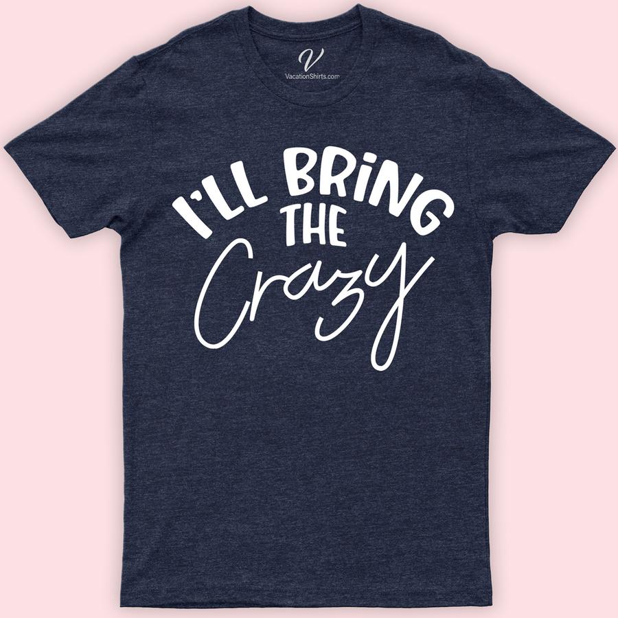 I'll Bring the Crazy Wedding Shirt Wedding Vacation Shirts Stand out with VacationShirts.com's 'I'll Bring the Crazy' Wedding Shirt! Perfect for bachelor/bachelorette parties or as a humorous bridal shower gag gift, this unique wedding attire blends wedding humor with custom flair. Elevate your wedding party shirts collection with this funny, memorable piece. Ideal for those who love to add fun to tradition!