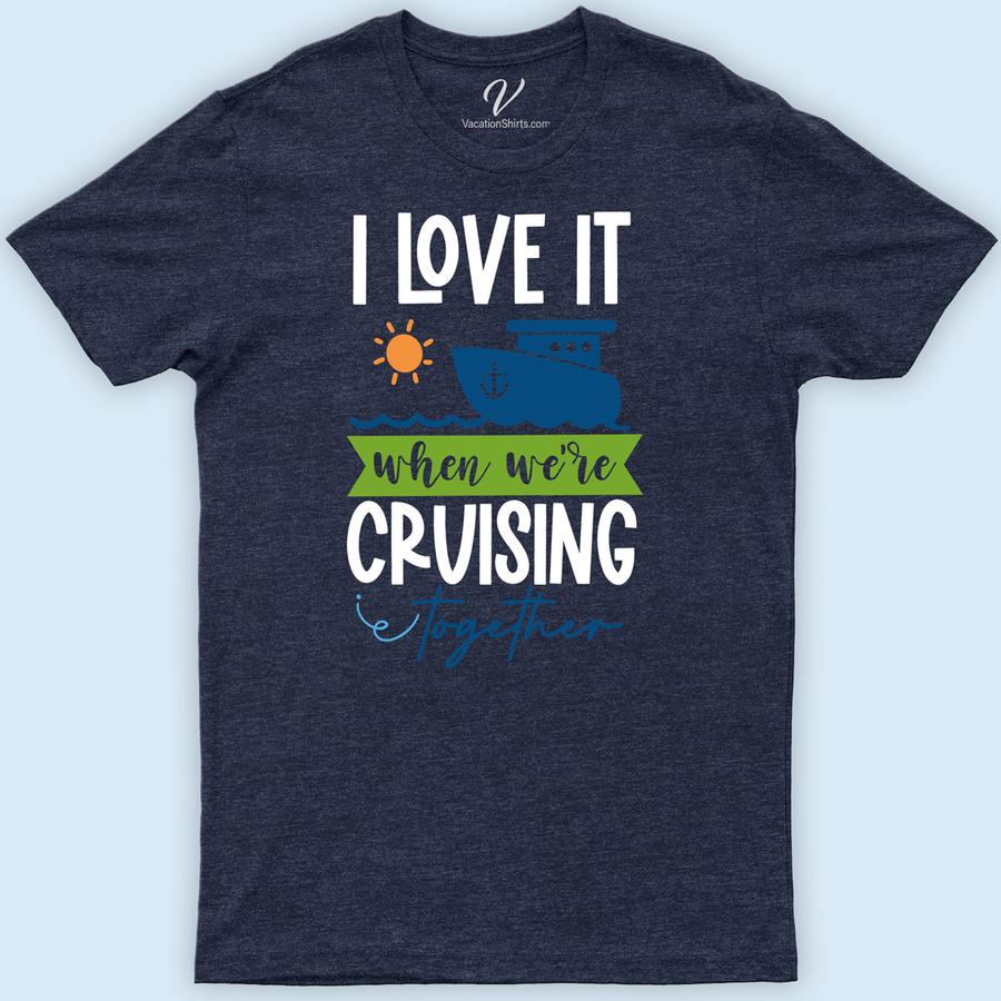 I Love It When We Cruise Together Tee Cruise Together Shirts Set sail in style with our "I Love It When We Cruise Together" Tee from VacationShirts.com. Perfect for couples, these matching cruise outfits blend romance and adventure. Embrace the nautical spirit in our love-infused cruise t-shirts, designed for those who cherish sailing together. Elevate your cruise ship apparel collection now!