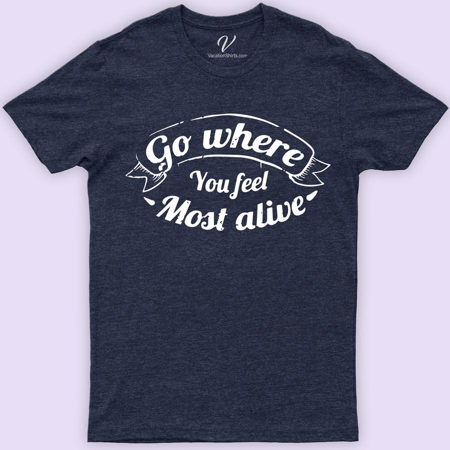 Go Where You Feel Alive Tee Vacation Shirts Discover the essence of adventure with our "Go Where You Feel Alive" Tee from VacationShirts.com. Crafted for wanderlust souls, this eco-friendly travel wear merges nature-inspired designs with inspirational quotes. Perfect for explorers, our outdoor lifestyle apparel is your companion on hikes, travels, and every journey in between. Explore more, live fully.