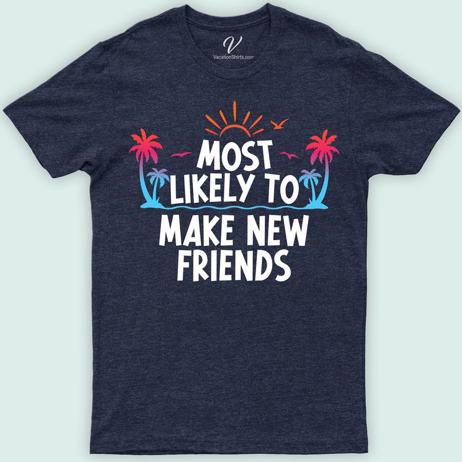 Most Likely To Make New Friends Vacation Tshirt Most Likely Vacation Shirts Unlock the ultimate ice breaker with our 'Most Likely To Make New Friends' Vacation T-shirt! Designed for the social butterfly, this friendly traveler tee merges comfort with approachability. Perfect for networking or simply meeting new people, it's your go-to outgoing vacation apparel. Be memorable, be approachable with our Social Vacation T-shirt!