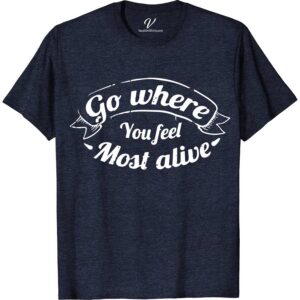 Go Where You Feel Alive Tee Vacation Shirts Discover the essence of adventure with our "Go Where You Feel Alive" Tee from VacationShirts.com. Crafted for wanderlust souls, this eco-friendly travel wear merges nature-inspired designs with inspirational quotes. Perfect for explorers, our outdoor lifestyle apparel is your companion on hikes, travels, and every journey in between. Explore more, live fully.