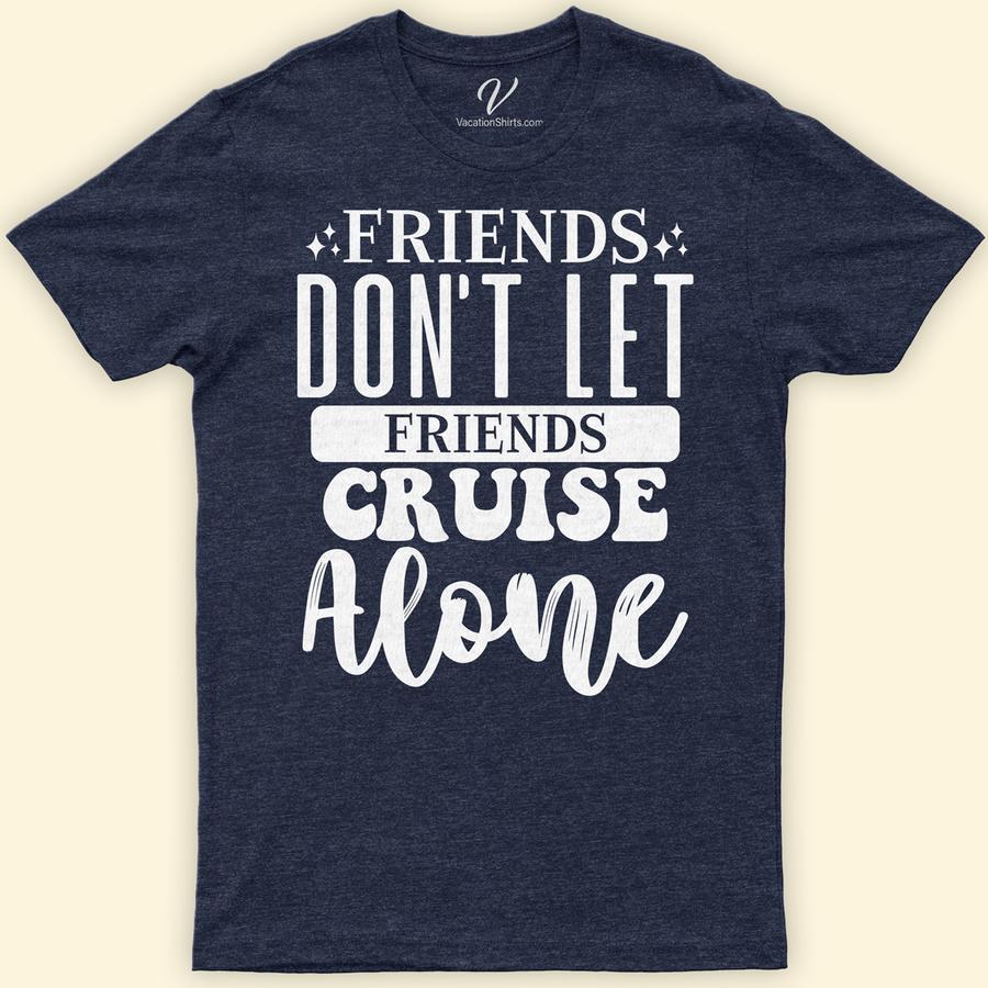 Friends Don't Let Friends Cruise Alone Fun Group Travel Tee-Shirt Cruise Together Shirts Set sail in style with our 'Friends Don't Let Friends Cruise Alone' Tee from VacationShirts.com! Perfect for group cruises, these fun travel t-shirts unite friends with laughter. Featuring unique designs, our matching cruise shirts are essential for any cruise vacation. Elevate your group's vibe with our best friend travel tees!