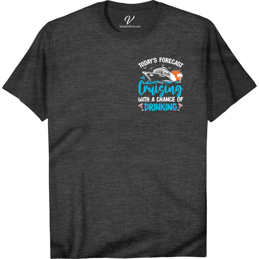 Cruise & Drink Vacation Tee - Today's Forecast Shirt Boozy Cruise Shirts Set sail in style with our Cruise & Drink Vacation Tee! Featuring a fun Today's Forecast design, this vacation t-shirt is the perfect addition to your cruise apparel collection. Stay comfortable and stylish all day long in our must-have cruise forecast shirt.
