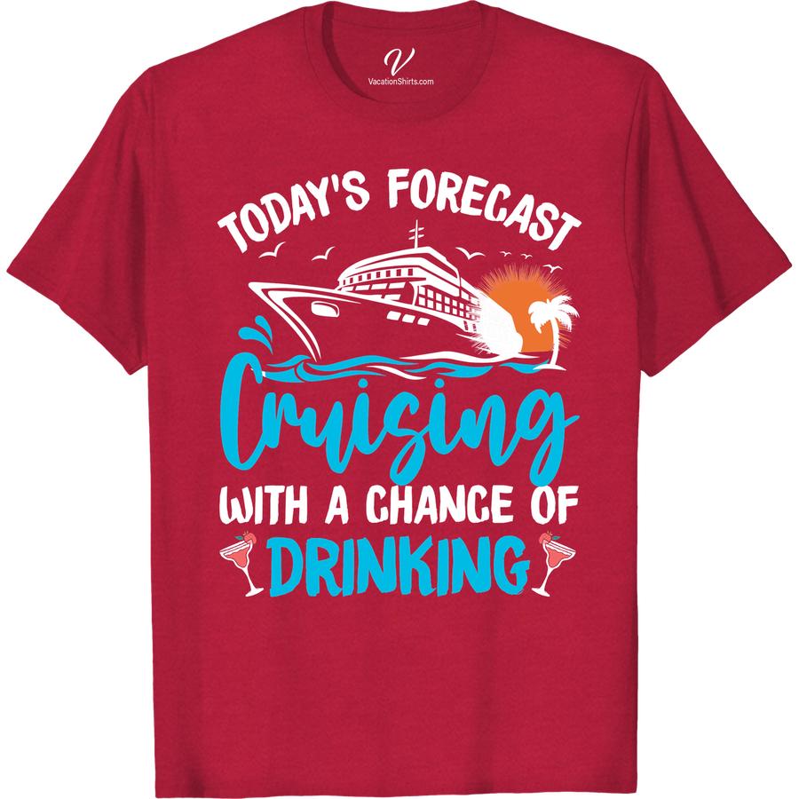 Cruise & Drink Vacation Tee - Today's Forecast Shirt Boozy Cruise Shirts Set sail in style with our Cruise & Drink Vacation Tee! Featuring a fun Today's Forecast design, this vacation t-shirt is the perfect addition to your cruise apparel collection. Stay comfortable and stylish all day long in our must-have cruise forecast shirt.
