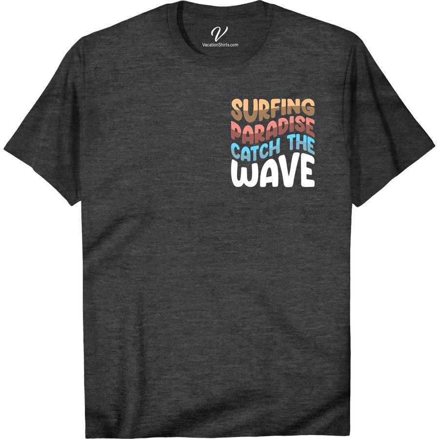 Surfing Paradise Tee - Catch the Wave | VacationShirts.com Beach Vacation Shirts Ride the wave of style with our Surfing Paradise Tee! Perfect for any beach vacation, this catch the wave shirt is a must-have addition to your surf apparel collection. Get ready to make a splash in this trendy beachwear and surf tee for your next beach holiday.