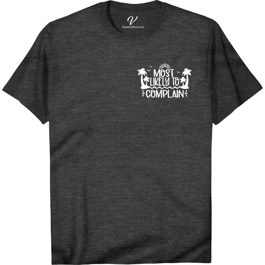 Fun 'Most Likely to Complain' Tee for Tropical Getaways - Shop Now! Most Likely To Beach Version Get ready to stand out on your next tropical trip with our 'Most Likely to Complain' tee! Perfect for those who love a good laugh, this fun vacation shirt is sure to be a hit on any island getaway. Shop now for the ultimate humorous tropical vacation t-shirt!