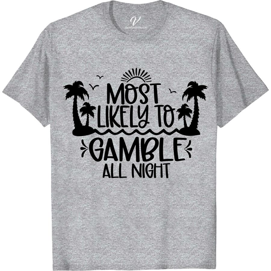 Vegas-Ready 'All Night Gambler' Tee - VacationShirts.com Most Likely To Beach Version Hit the Vegas strip in style with our All Night Gambler Tee! Perfect for poker enthusiasts, slot machine lovers, and casino night goers. This Las Vegas T-shirt is a must-have for your next Vegas vacation. Be the life of the party in our Casino Tee.