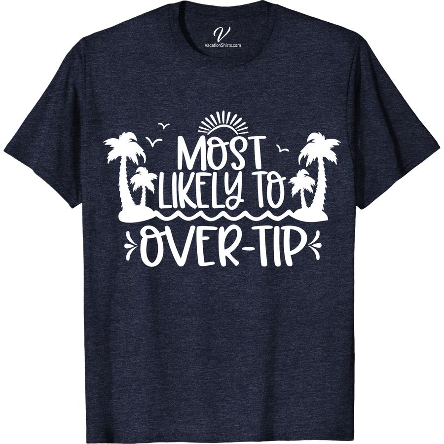Fun Over-Tipper Tropical Tee - Perfect for Vacay | VacationShirts Most Likely To Beach Version Get ready to stand out on your next getaway with our Fun Over-Tipper Tropical Tee! This colorful beach tee is a must-have for both men and women's vacation wardrobe essentials. With its fun travel shirt design, it's the perfect tropical vacation t-shirt to add to your collection of vacation-themed t-shirts. Make a statement in this stylish beachwear tee that's ideal for any tropical tee for vacation.