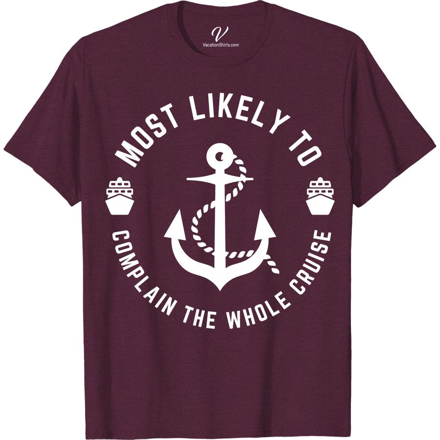Complainer Cruise Tee with Anchor - VacationShirts.com Most Likely To Nautical Set sail on your next cruise vacation in style with our Complainer Cruise Tee! Featuring a nautical anchor t-shirt design and a touch of humor, this funny cruise shirt is a must-have for your summer vacation tees collection. Shop now at VacationShirts.com!