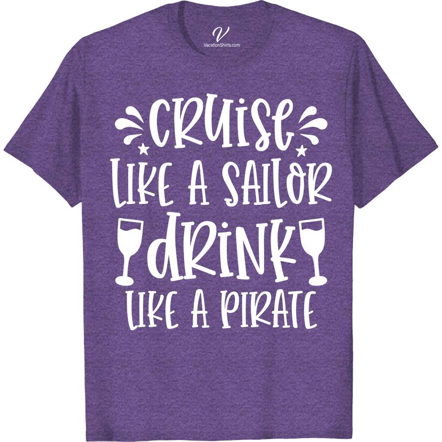 Cruise Like a Sailor, Drink Like a Pirate - Fun Vacation Tee Boozy Cruise Vacation Shirts Set sail in style with "Cruise Like a Sailor, Drink Like a Pirate" - the ultimate fun vacation tee from VacationShirts.com. Perfect for any sea adventure, this nautical vacation clothing blends sailor cruise apparel charm with pirate drinking tee spirit. Embrace your maritime mood with this funny cruise wear essential!