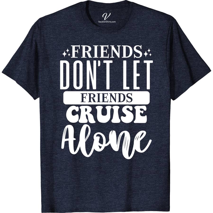 Friends Don't Let Friends Cruise Alone Fun Group Travel Tee-Shirt Cruise Together Shirts Set sail in style with our 'Friends Don't Let Friends Cruise Alone' Tee from VacationShirts.com! Perfect for group cruises, these fun travel t-shirts unite friends with laughter. Featuring unique designs, our matching cruise shirts are essential for any cruise vacation. Elevate your group's vibe with our best friend travel tees!