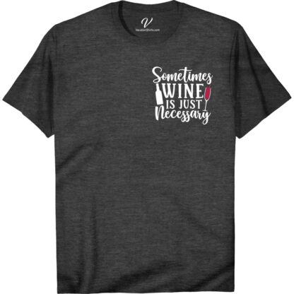 Wine Humor Tee - 'Sometimes Necessary' - VacationShirts.com  Raise a glass to the perfect wine humor t-shirt for any wine lover! Our 'Sometimes Necessary' funny wine tee from VacationShirts.com is the ultimate vacation shirt for sipping in style. Shop now for wine themed shirts and wine quote tees that make the best wine lover gift shirts!