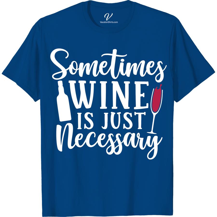 Wine Humor Tee - 'Sometimes Necessary' - VacationShirts.com Raise a glass to the perfect wine humor t-shirt for any wine lover! Our 'Sometimes Necessary' funny wine tee from VacationShirts.com is the ultimate vacation shirt for sipping in style. Shop now for wine themed shirts and wine quote tees that make the best wine lover gift shirts!