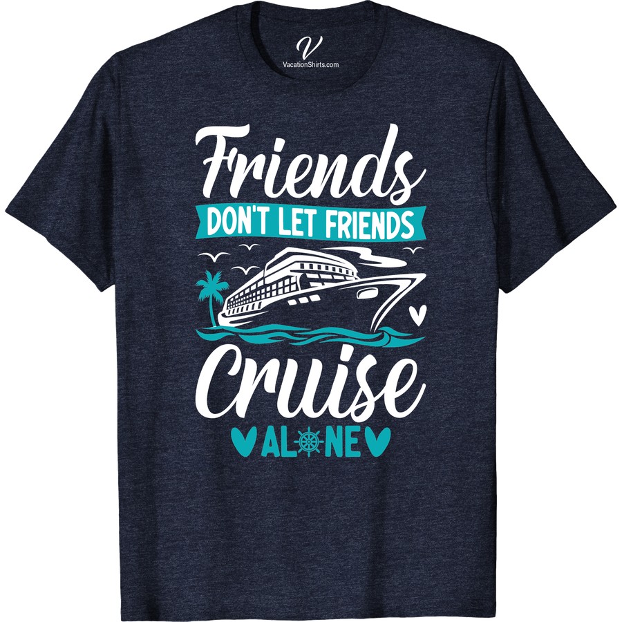 Friends Don't Let Friends Cruise Alone - Nautical Tee New Vacation Shirts Set sail with style in our 'Friends Don't Let Friends Cruise Alone' Nautical Tee! This Cruise Vacation Shirt is the perfect blend of comfort and nautical clothing charm. Ideal for any sailing or boating adventure, this Cruise Clothing is your ultimate Vacation T-Shirt. Let your Cruise Ship T-Shirt do the talking!