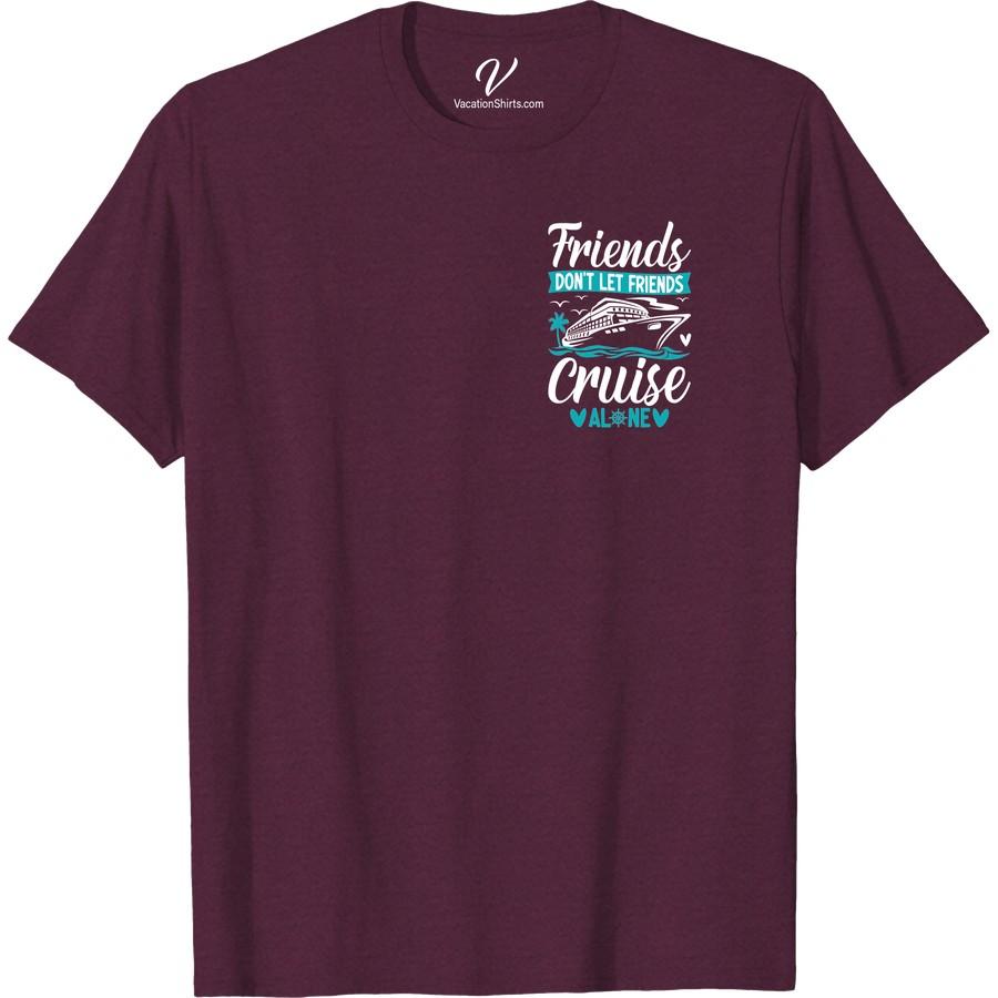 Friends Don't Let Friends Cruise Alone - Nautical Tee Set sail with style in our 'Friends Don't Let Friends Cruise Alone' Nautical Tee! This Cruise Vacation Shirt is the perfect blend of comfort and nautical clothing charm. Ideal for any sailing or boating adventure, this Cruise Clothing is your ultimate Vacation T-Shirt. Let your Cruise Ship T-Shirt do the talking!