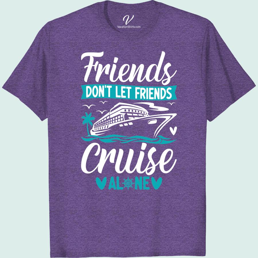 Friends Don't Let Friends Cruise Alone - Nautical Tee Set sail with style in our 'Friends Don't Let Friends Cruise Alone' Nautical Tee! This Cruise Vacation Shirt is the perfect blend of comfort and nautical clothing charm. Ideal for any sailing or boating adventure, this Cruise Clothing is your ultimate Vacation T-Shirt. Let your Cruise Ship T-Shirt do the talking!