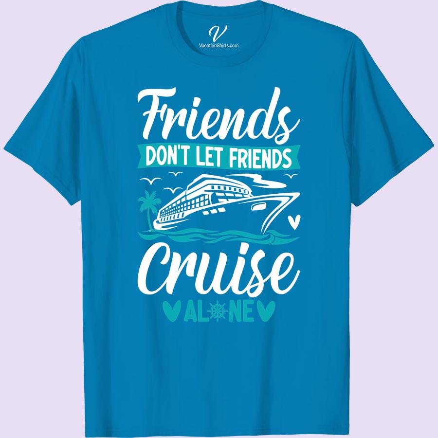 Friends Don't Let Friends Cruise Alone - Nautical Tee Set sail with style in our 'Friends Don't Let Friends Cruise Alone' Nautical Tee! This Cruise Vacation Shirt is the perfect blend of comfort and nautical clothing charm. Ideal for any sailing or boating adventure, this Cruise Clothing is your ultimate Vacation T-Shirt. Let your Cruise Ship T-Shirt do the talking!